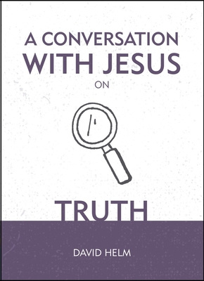 A Conversation with Jesus... on Truth - Helm, David