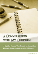 A Conversation with My Children: A Guided Journal for Parents to Share their Heart & Story with their Adult Children