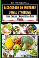 A Cookbook on Irritable Bowel Syndrome: Your Friendly Recipes for good health