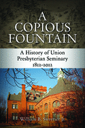 A Copious Fountain: A History of Union Presbyterian Seminary, 1812-2012