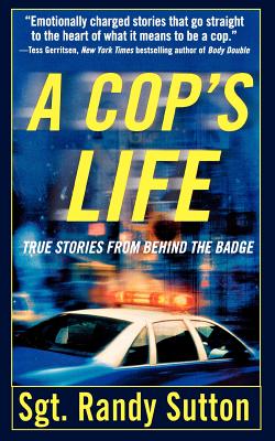 A Cop's Life: True Stories from Behind the Badge - Sutton, Randy, Sgt., and Wells, Cassie (Editor)
