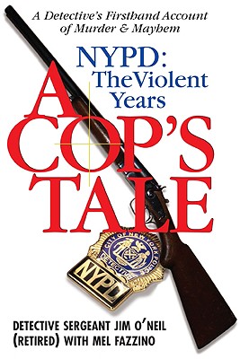 A Cop's Tale--Nypd: The Violent Years: A Detectives Firsthand Account of Murder and Mayhem - O'Neil, Jim, and Fazzino, Mel