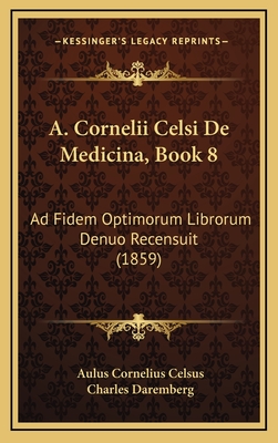 A. Cornelii Celsi de Medicina, Book 8: Ad Fidem Optimorum Librorum Denuo Recensuit (1859) - Celsus, Aulus Cornelius, and Daremberg, Charles