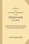 A Correct and Authentic Narrative of the Indian War in Florida: with Description of Maj. Dade's Massacre, and an Account of the Extreme Suffering, for Want of Provisions, of the Army