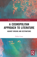 A Cosmopolitan Approach to Literature: Against Origins and Destinations