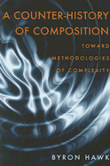 A Counter-History of Composition: Toward Methodologies of Complexity