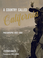 A Country Called California: Photographs 1850-1960