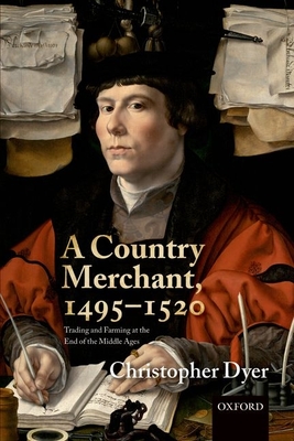 A Country Merchant, 1495-1520: Trading and Farming at the End of the Middle Ages - Dyer, Christopher