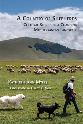 A Country of Shepherds: Cultural Stories of a Changing Mediterranean Landscape - Myers, Kathleen Ann, and Wray, Grady C (Translated by)