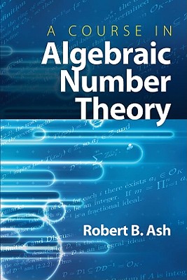 A Course in Algebraic Number Theory - Ash, Robert B