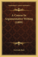 A Course In Argumentative Writing (1899)