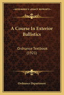 A Course In Exterior Ballistics: Ordnance Textbook (1921)