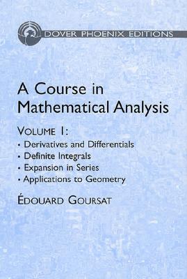A Course in Mathematical Analysis Volume 1: Derivatives and Differentials; Definite Integrals; Expansion in Series; Applications to Geometry - Goursat, Edouard, and Hedrick, Earle Raymond (Translated by)