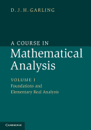 A Course in Mathematical Analysis: Volume 1, Foundations and Elementary Real Analysis