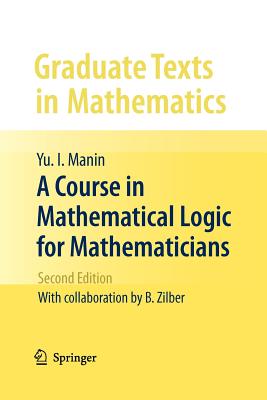 A Course in Mathematical Logic for Mathematicians - Manin, Yu I, and Koblitz, Neal (Translated by), and Zilber, B (Contributions by)