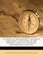 A Course in Mathematics: Algebraic Equations, Functions of One Variable, Analytic Geometry, Differential Calculus