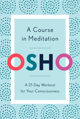 A Course in Meditation: A 21-Day Workout for Your Consciousness - Osho