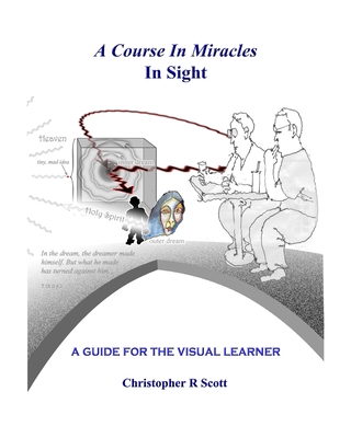 A Course In Miracles In Sight: A Guide For The Visual Learner - Scott, Christopher R