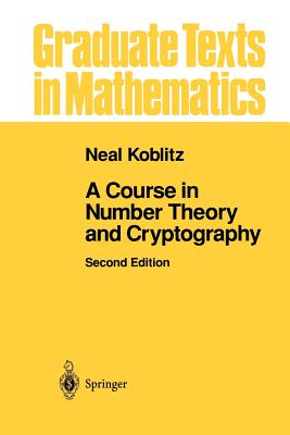 A Course in Number Theory and Cryptography - Koblitz, Neal