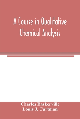 A course in qualitative chemical analysis - Baskerville, Charles, and J Curtman, Louis