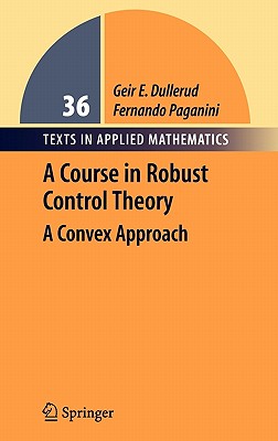 A Course in Robust Control Theory: A Convex Approach - Dullerud, Geir E, and Paganini, Fernando
