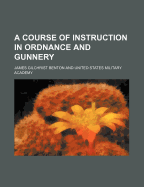 A Course of Instruction in Ordnance and Gunnery