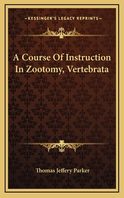 A Course of Instruction in Zootomy, Vertebrata - Parker, Thomas Jeffery