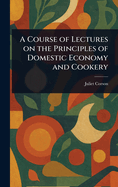 A Course of Lectures on the Principles of Domestic Economy and Cookery