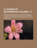 A Course of Mathematics; Containing the Principles of Plane Trigonometry, Mensuration, Navigation, and Surveying: Adapted to the Method of Instructi