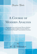 A Course of Modern Analysis: An Introduction to the General Theory of Infinite Processes and of Analytic Functions; With an Account of the Principal Transcendental Functions (Classic Reprint)