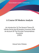 A Course of Modern Analysis: An Introduction to the General Theory of Infinite Series and of Analytic Functions, with an Account of the Principal Transcendental Functions
