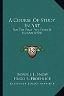 A Course Of Study In Art: For The First Five Years In School (1904)