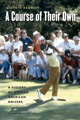 A Course of Their Own: A History of African American Golfers - Kennedy, John H, and Kennedy, John H (Afterword by)