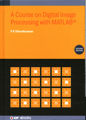A Course on Digital Image Processing with MATLAB (Second Edition) - Thiruvikraman, P K