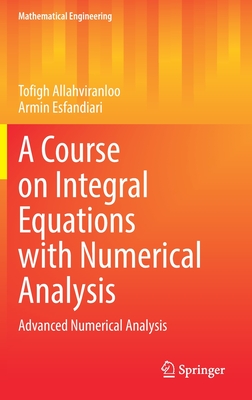 A Course on Integral Equations with Numerical Analysis: Advanced Numerical Analysis - Allahviranloo, Tofigh, and Esfandiari, Armin