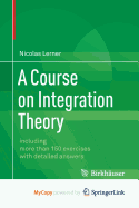 A Course on Integration Theory: Including More Than 150 Exercises with Detailed Answers - Lerner, Nicolas