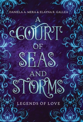 A Court of Seas and Storms: A Little Mermaid Retelling - Mera, Daniela A, and Gallea, Elayna R