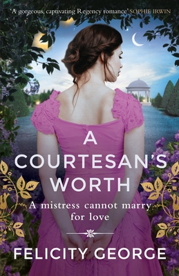 A Courtesan's Worth: 'Gorgeous, captivating Regency romance' SOPHIE IRWIN - George, Felicity