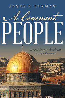 A Covenant People: Israel from Abraham to the Present - Eckman, James P