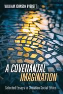 A Covenantal Imagination: Selected Essays in Christian Social Ethics