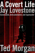 A Covert Life: Jay Lovestone: Communist, Anti-Communist, and Spymaster - Morgan, Ted