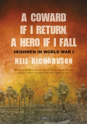 A Coward if I Return, A Hero if I Fall: Stories of Irishmen in World War I - Richardson, Neil