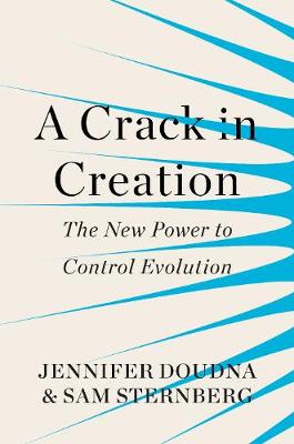 A Crack in Creation: The New Power to Control Evolution - Doudna, Jennifer, and Sternberg, Samuel