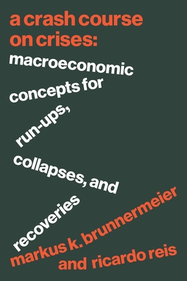 A Crash Course on Crises: Macroeconomic Concepts for Run-Ups, Collapses, and Recoveries - Brunnermeier, Markus K, and Reis, Ricardo