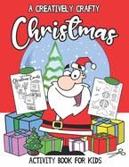 A Creatively Crafty Christmas: Activity Book For Kids