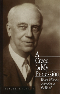 A Creed for My Profession: Walter Williams, Journalist to the World Volume 1 - Farrar, Ronald T
