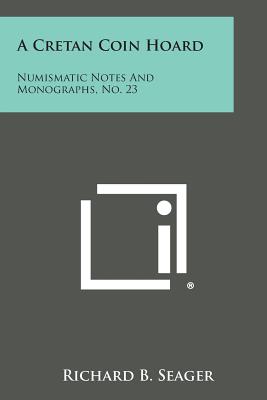 A Cretan Coin Hoard: Numismatic Notes and Monographs, No. 23 - Seager, Richard B