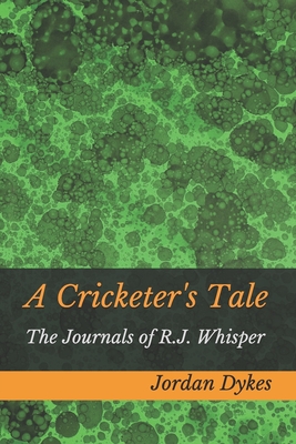 A Cricketer's Tale: The Journals of R.J. Whisper - Bullen, Zach (Editor), and Scribe, C B (Translated by), and Whisper, R J (Narrator)