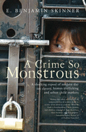 A Crime So Monstrous: A Shocking Expose of Modern-Day Sex Slavery, Human Trafficking and Urban Child Markets