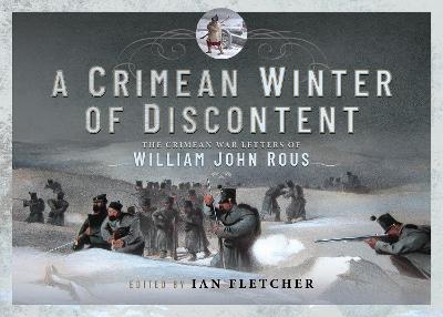 A Crimean Winter of Discontent: The Crimean War Letters of William John Rous - Fletcher, Ian